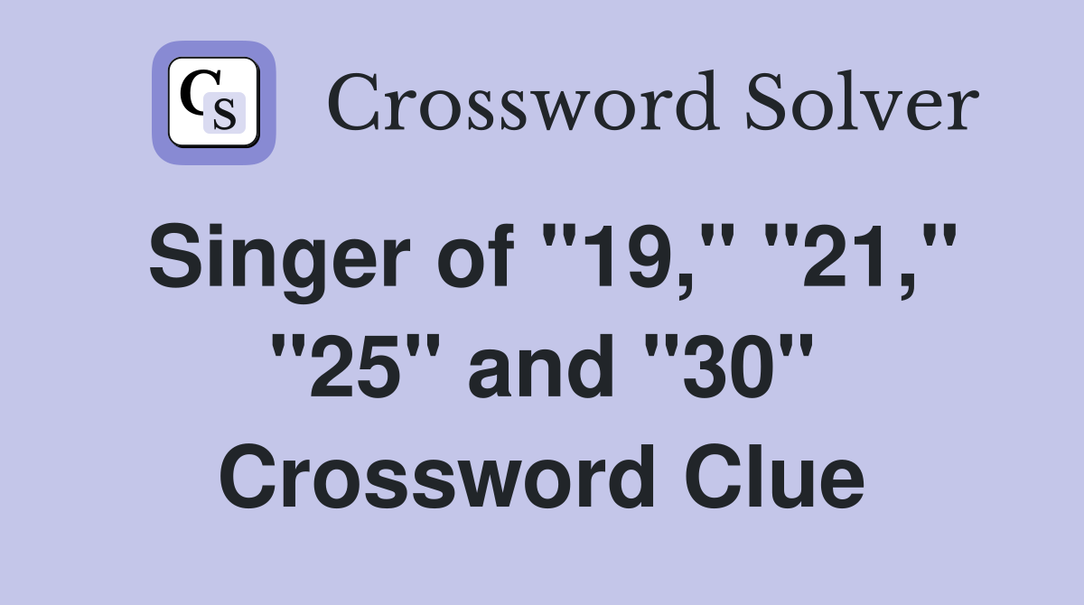 Singer of "19," "21," "25" and "30" Crossword Clue Answers Crossword Solver